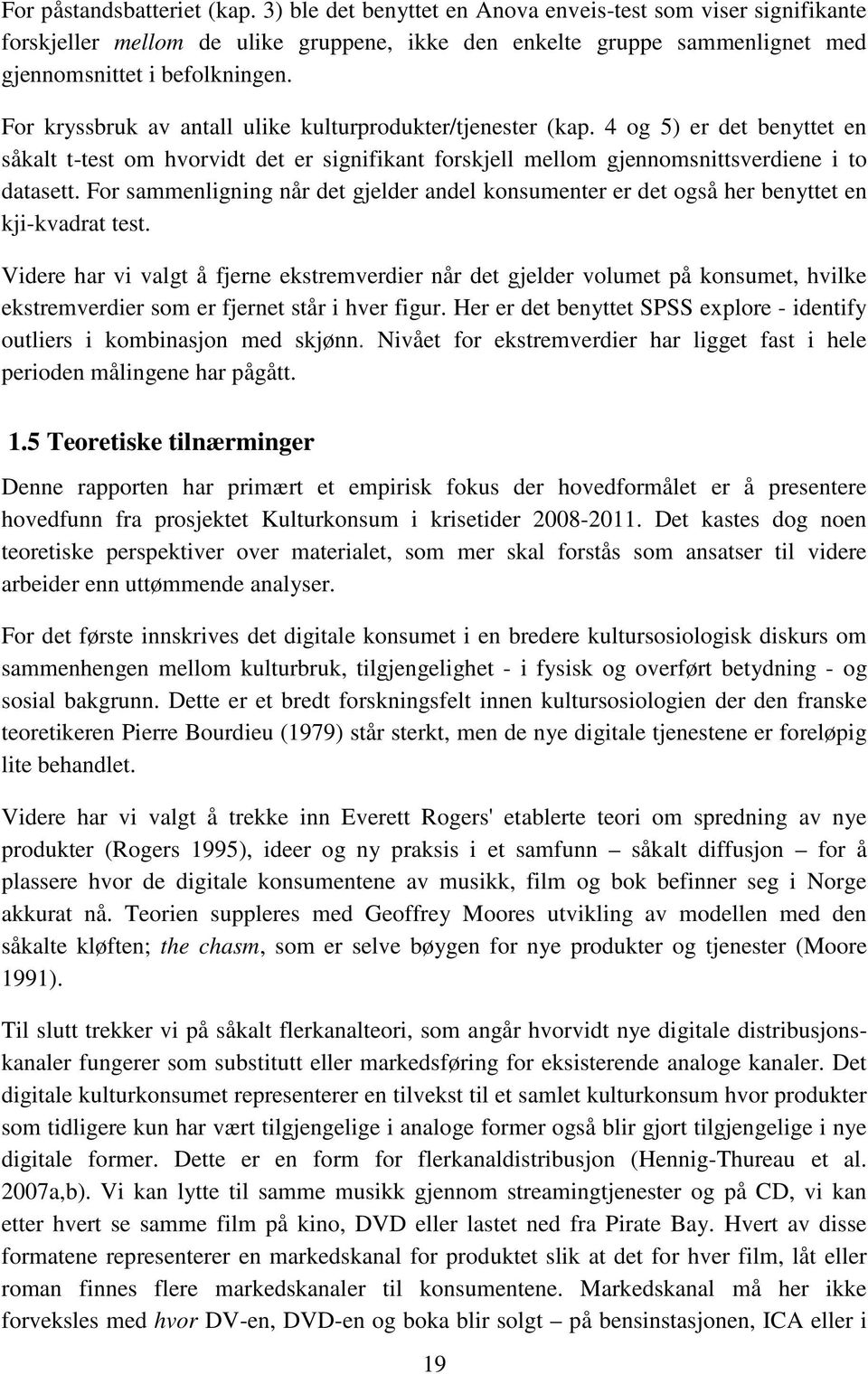 For kryssbruk av antall ulike kulturprodukter/tjenester (kap. 4 og 5) er det benyttet en såkalt t-test om hvorvidt det er signifikant forskjell mellom gjennomsnittsverdiene i to datasett.