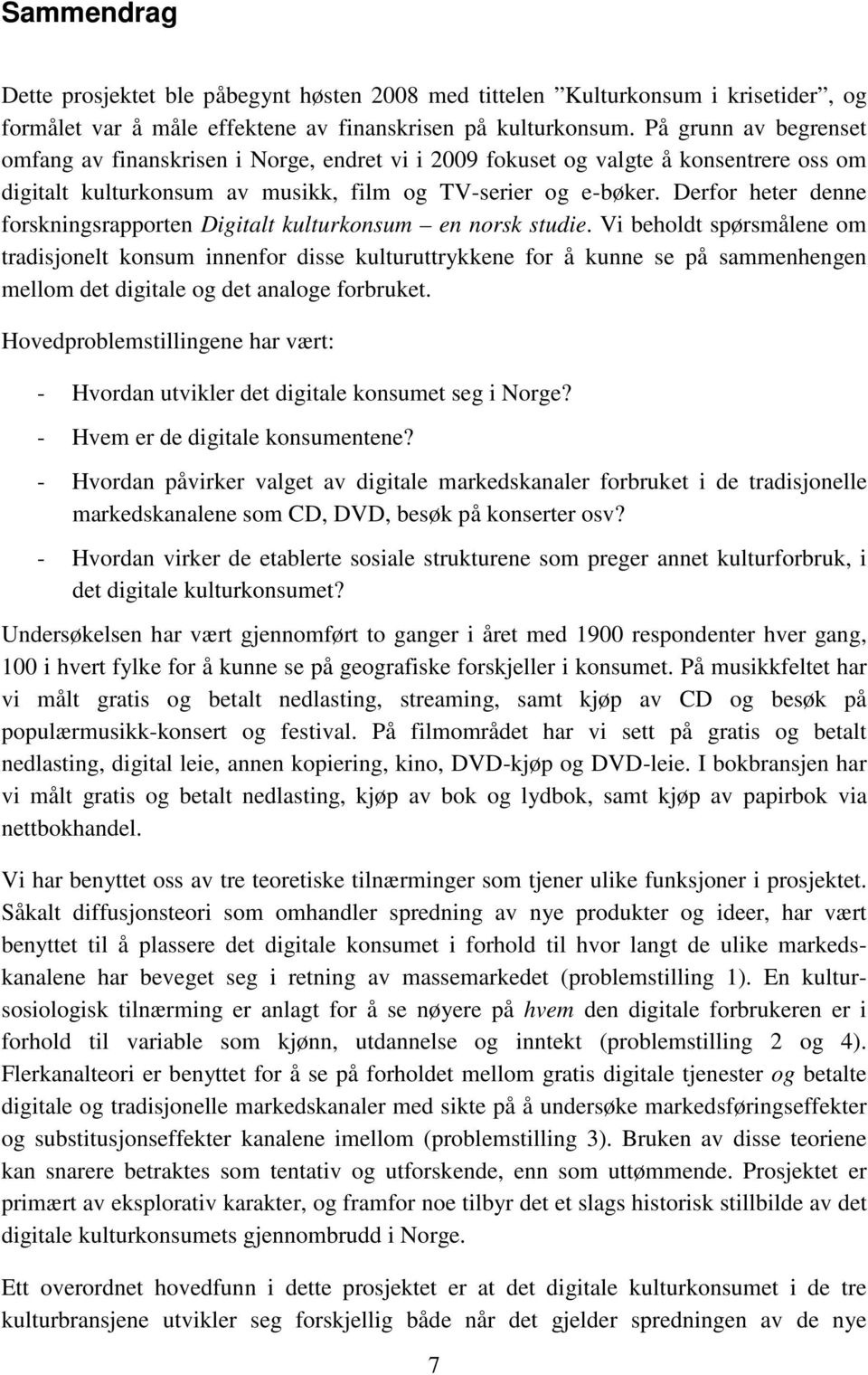 Derfor heter denne forskningsrapporten Digitalt kulturkonsum en norsk studie.