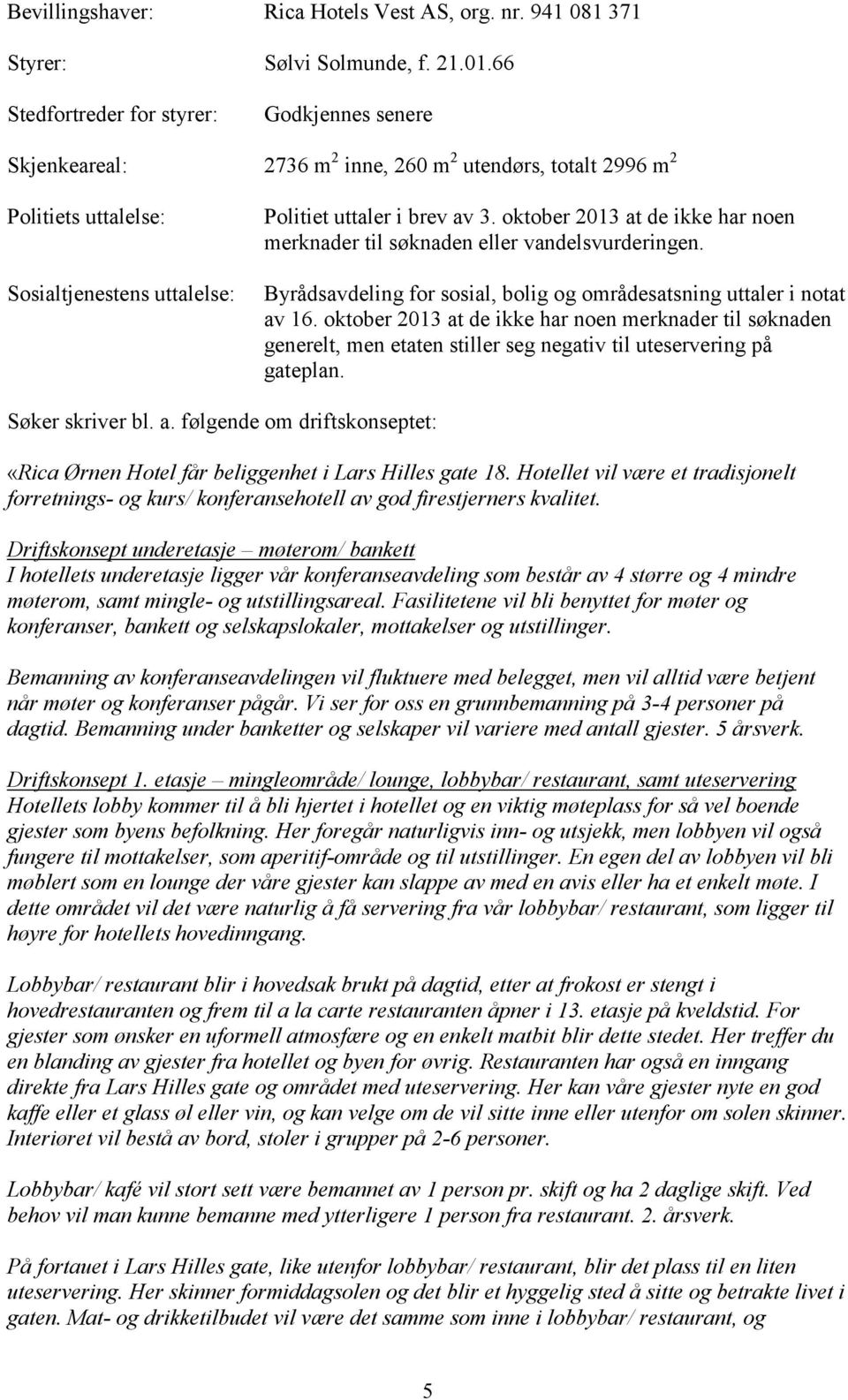 oktober 2013 at de ikke har noen merknader til søknaden eller vandelsvurderingen. Byrådsavdeling for sosial, bolig og områdesatsning uttaler i notat av 16.