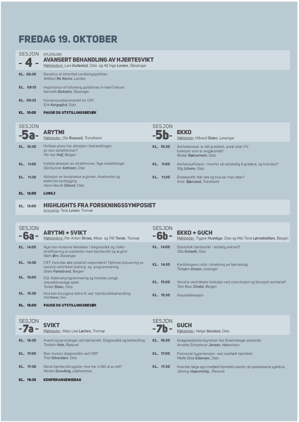 guidelines in heart failure Kenneth Dickstein, Stavanger Konsensusdokumentet for CRT. Erik Kongsgård, Oslo PAUSE OG UTSTILLINGSBESØK 5a KL.