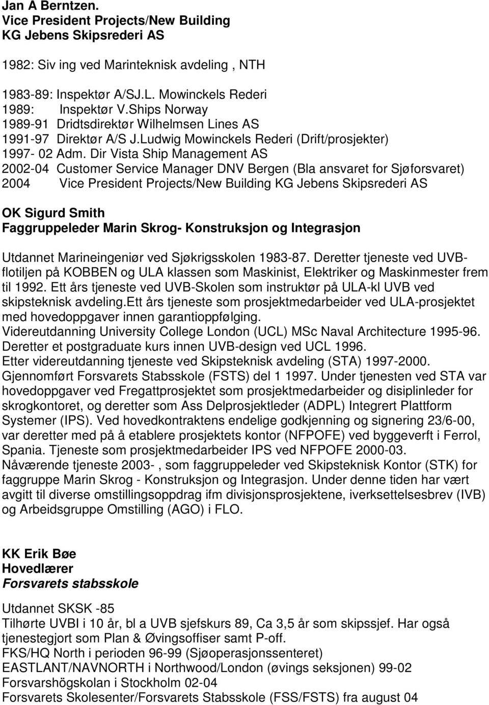 Dir Vista Ship Management AS 2002-04 Customer Service Manager DNV Bergen (Bla ansvaret for Sjøforsvaret) 2004 Vice President Projects/New Building KG Jebens Skipsrederi AS OK Sigurd Smith