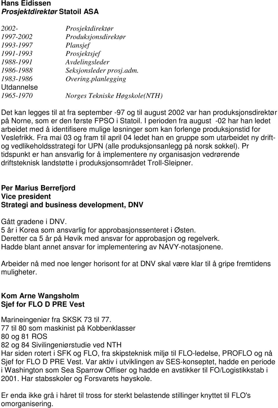 planlegging Utdannelse 1965-1970 Norges Tekniske Høgskole(NTH) Det kan legges til at fra september -97 og til august 2002 var han produksjonsdirektør på Norne, som er den første FPSO i Statoil.