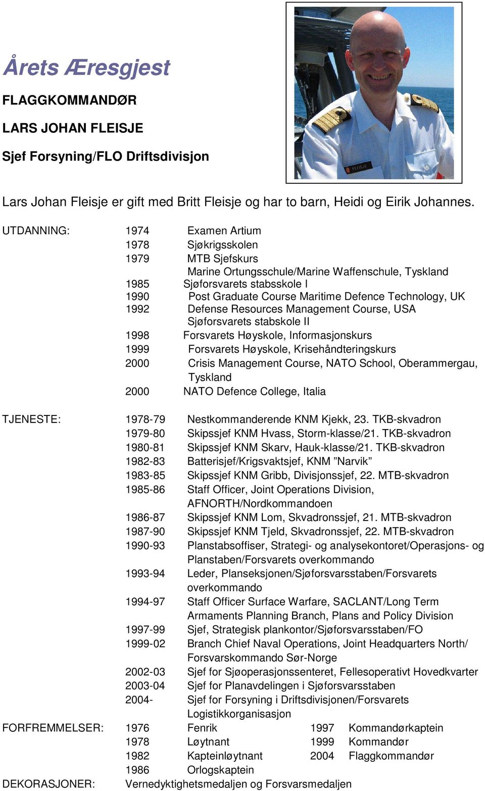 Technology, UK 1992 Defense Resources Management Course, USA Sjøforsvarets stabskole II 1998 Forsvarets Høyskole, Informasjonskurs 1999 Forsvarets Høyskole, Krisehåndteringskurs 2000 Crisis