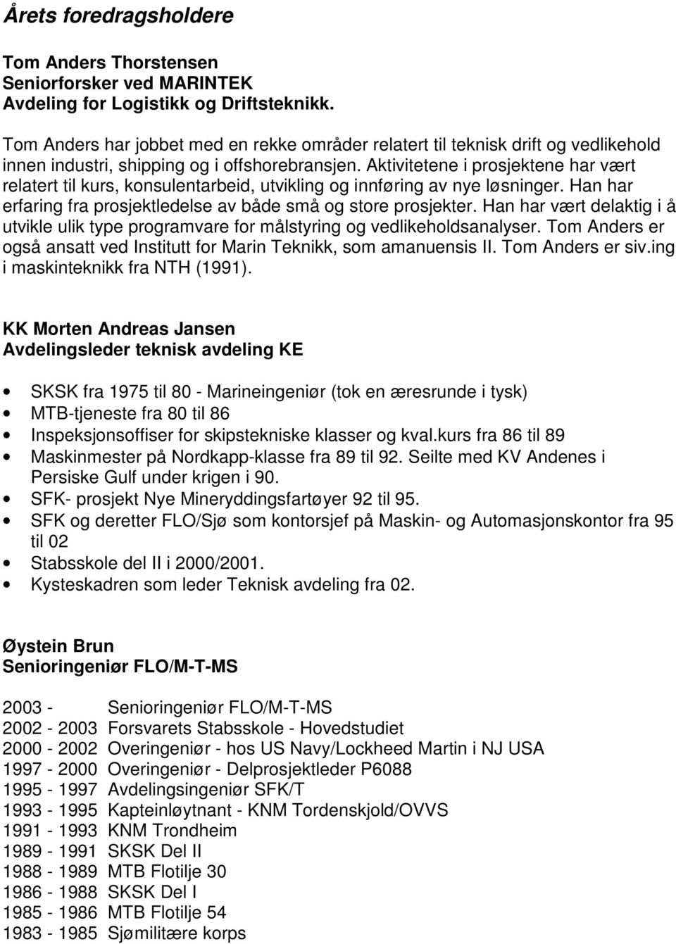 Aktivitetene i prosjektene har vært relatert til kurs, konsulentarbeid, utvikling og innføring av nye løsninger. Han har erfaring fra prosjektledelse av både små og store prosjekter.