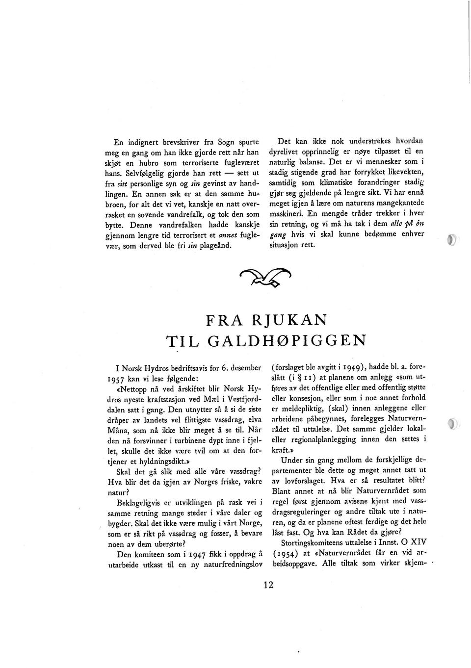 Vi har ennå dyrelivet opprinnelig er nøye tilpasset til en samtidig som klimatiske forandringer stadig Det kan ikke nok understrekes hvordan rasket en sovende vandrefalk, og tok den som bytte.