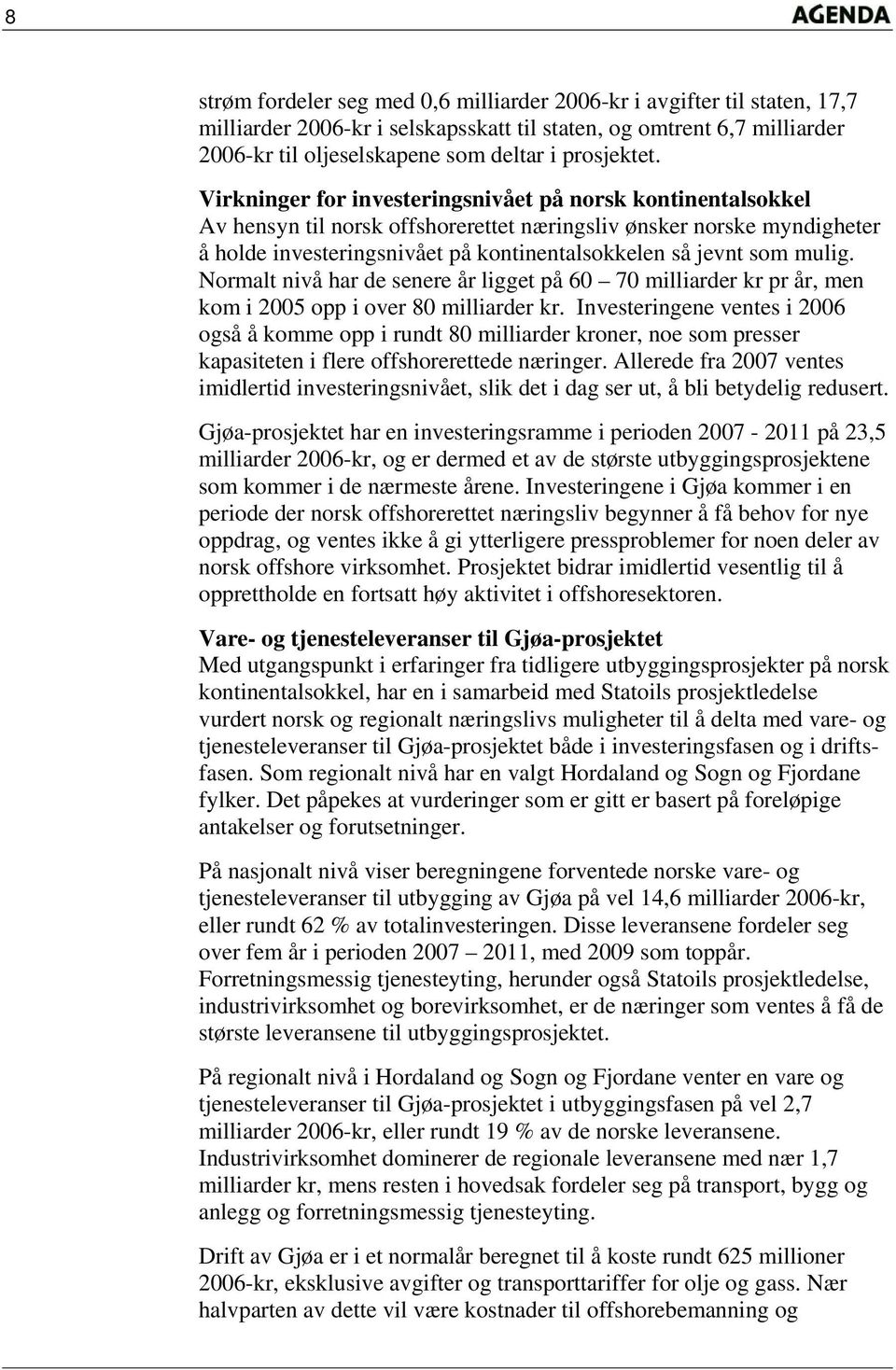 mulig. Normalt nivå har de senere år ligget på 60 70 milliarder kr pr år, men kom i 2005 opp i over 80 milliarder kr.