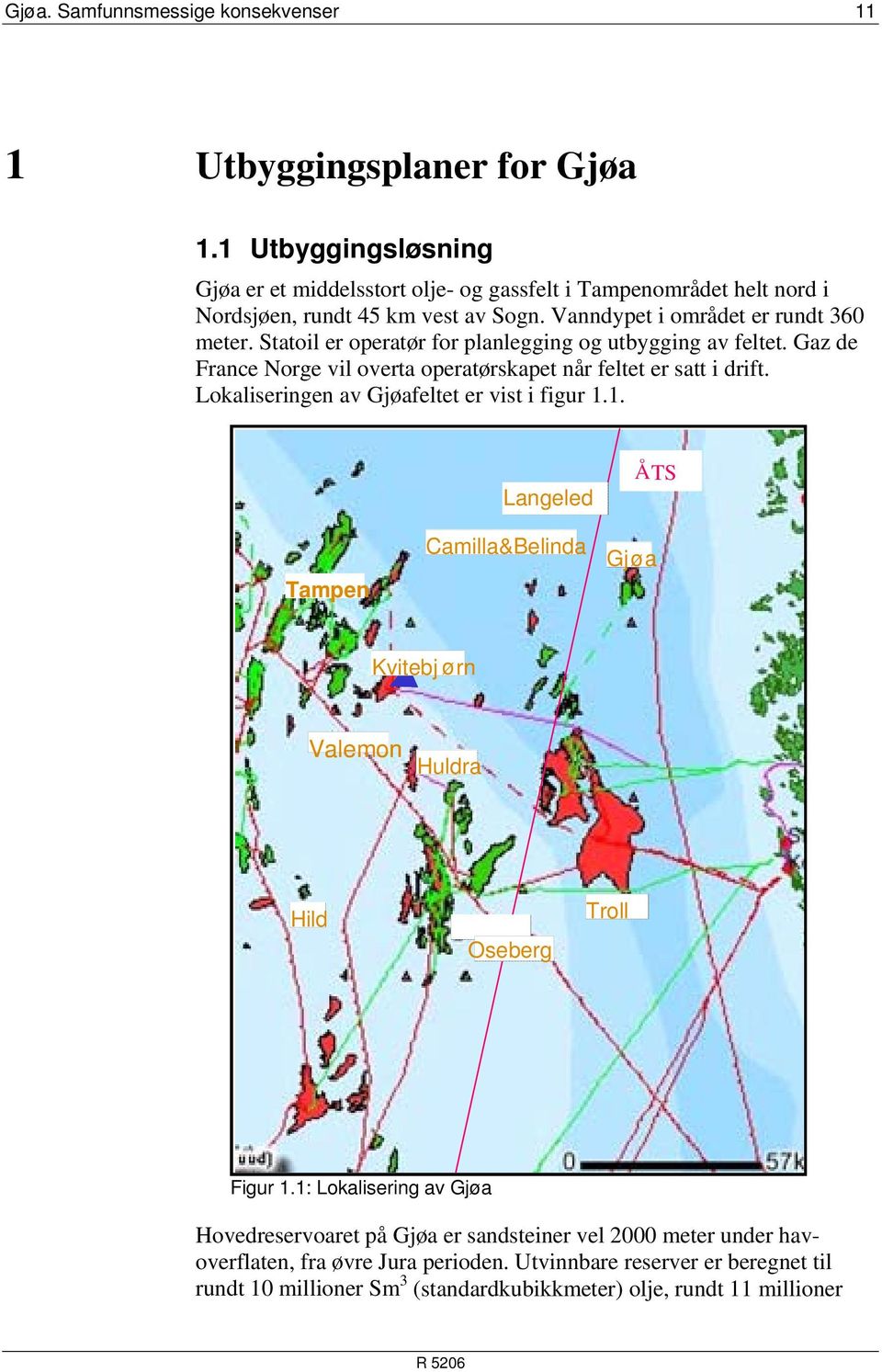 Statoil er operatør for planlegging og utbygging av feltet. Gaz de France Norge vil overta operatørskapet når feltet er satt i drift. Lokaliseringen av Gjøafeltet er vist i figur 1.