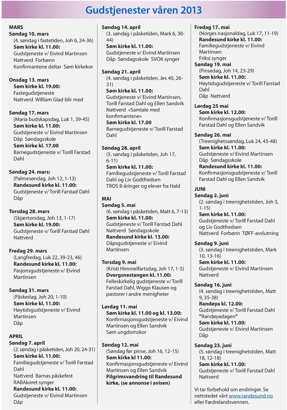 mars: (Palmesøndag, Joh 12, 1-13) Randesund kirke kl. 11.00: Dåp Torsdag 28. mars (Skjærtorsdag, Joh 13, 1-17) Søm kirke kl. 19.00: Nattverd Fredag 29.