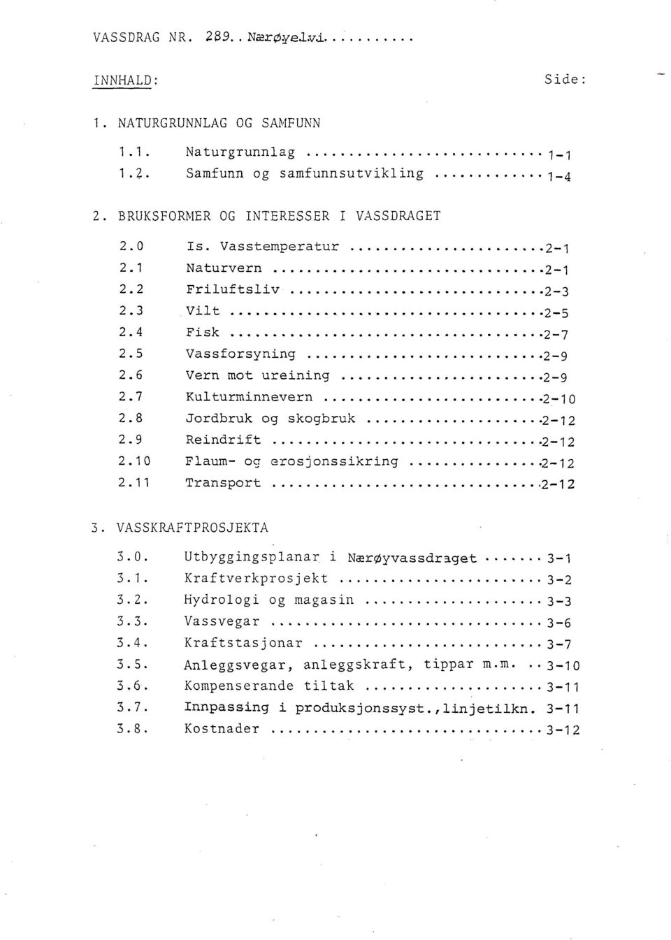 8 Jordbruk og skogbruk... ~-12 2.9 Reindrift... 2-12 2.10 Flaum- og erosjonssikring... ~-12 2.11 Transport... 2-12 3. VASSKRAFTPROSJEKTA 3.0. Utbyggingsplanar l Nærøyvassdr3.get.... 3-1 3.1. Kraftverkprosjekt.