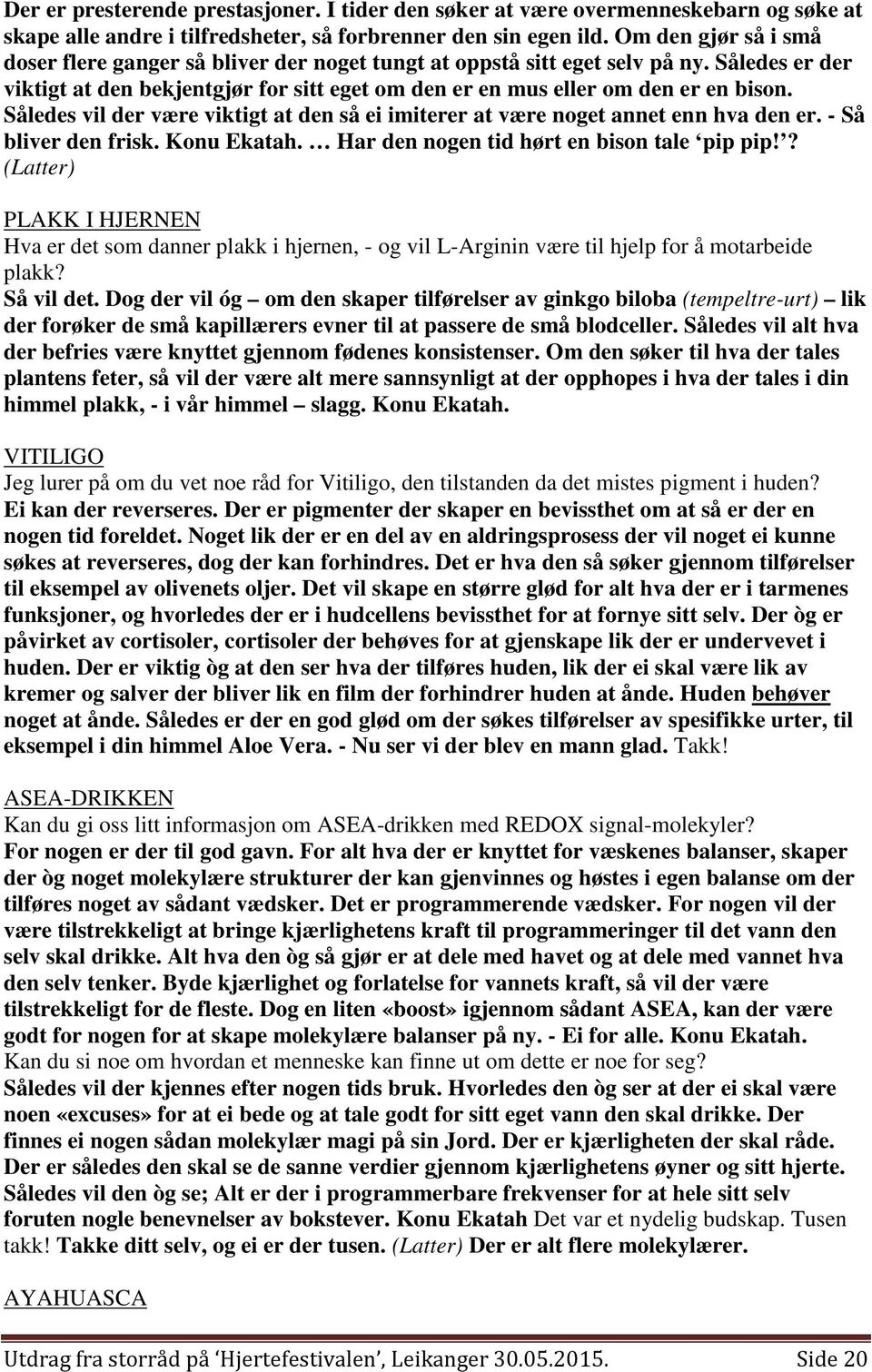 Således vil der være viktigt at den så ei imiterer at være noget annet enn hva den er. - Så bliver den frisk. Konu Ekatah. Har den nogen tid hørt en bison tale pip pip!