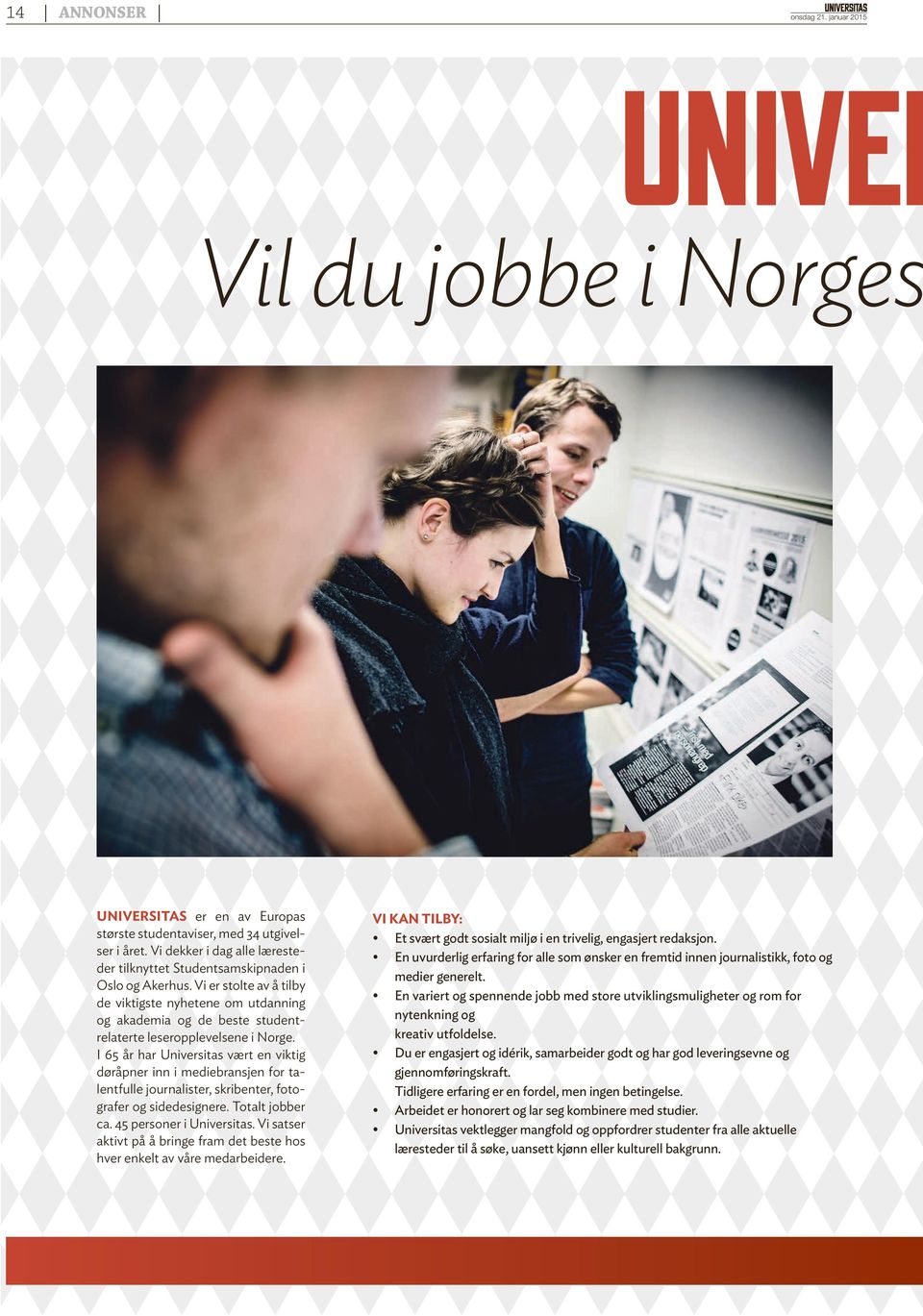 I 65 år har Universitas vært en viktig døråpner inn i mediebransjen for talentfulle journalister, skribenter, fotografer og sidedesignere. Totalt jobber ca. 45 pers oner i Universitas.