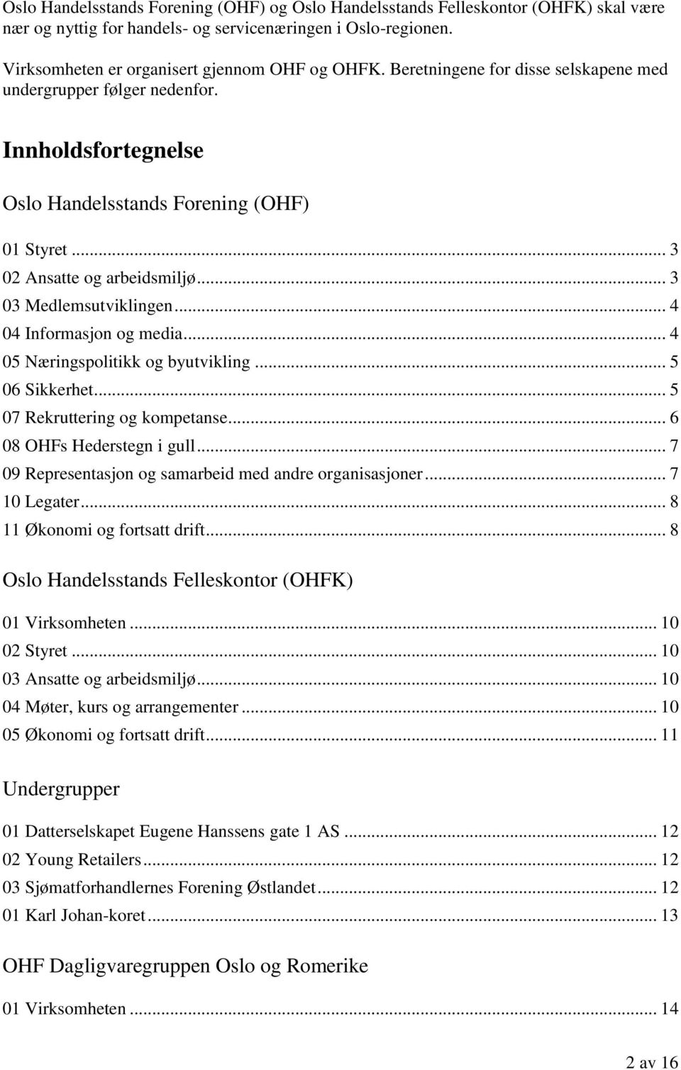 .. 4 04 Informasjon og media... 4 05 Næringspolitikk og byutvikling... 5 06 Sikkerhet... 5 07 Rekruttering og kompetanse... 6 08 OHFs Hederstegn i gull.