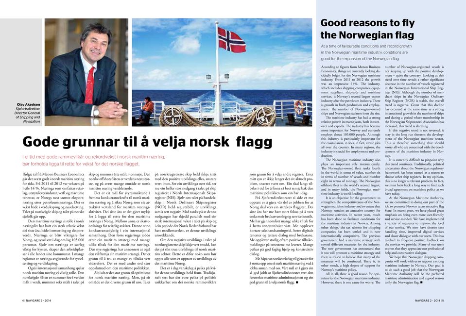 til rette for vekst for det norske flagget. Ifølgje tal frå Menon Business Economics går det svært godt i norsk maritim næring for tida. Frå 2011 til 2012 var veksten på heile 14 %.