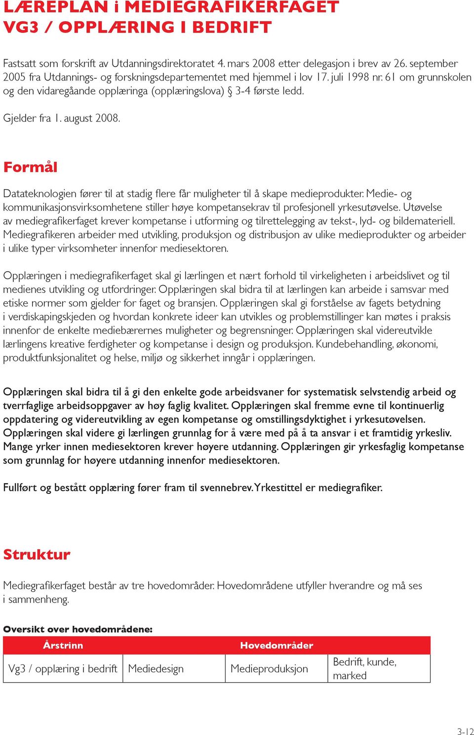 august 2008. Formål Datateknologien fører til at stadig flere får muligheter til å skape medieprodukter.