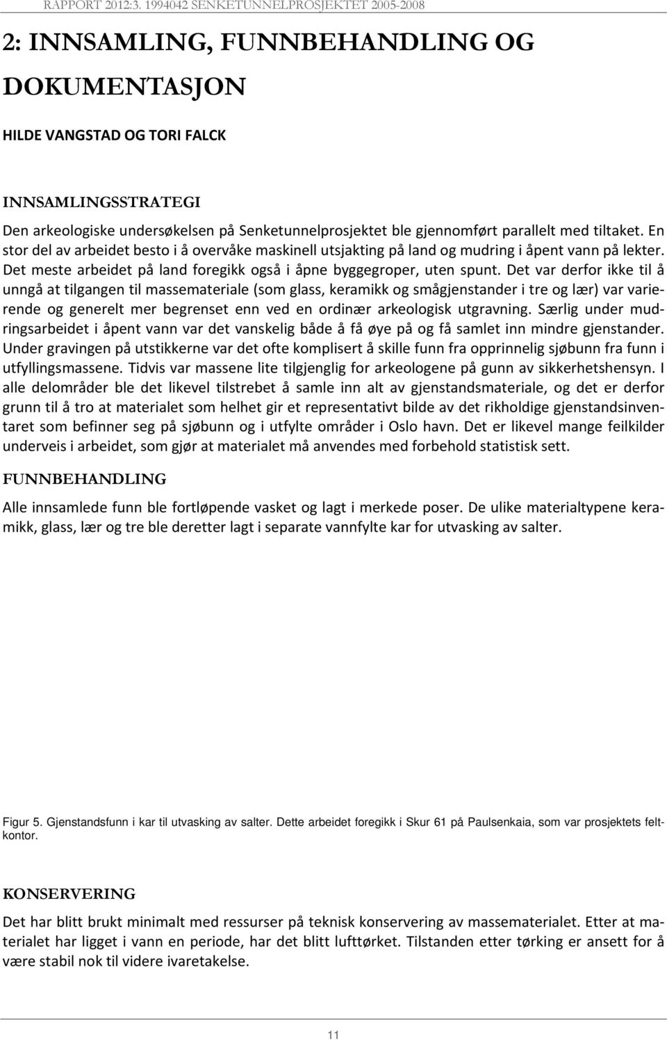 Det var derfor ikke til å unngå at tilgangen til massemateriale (som glass, keramikk og smågjenstander i tre og lær) var varierende og generelt mer begrenset enn ved en ordinær arkeologisk utgravning.