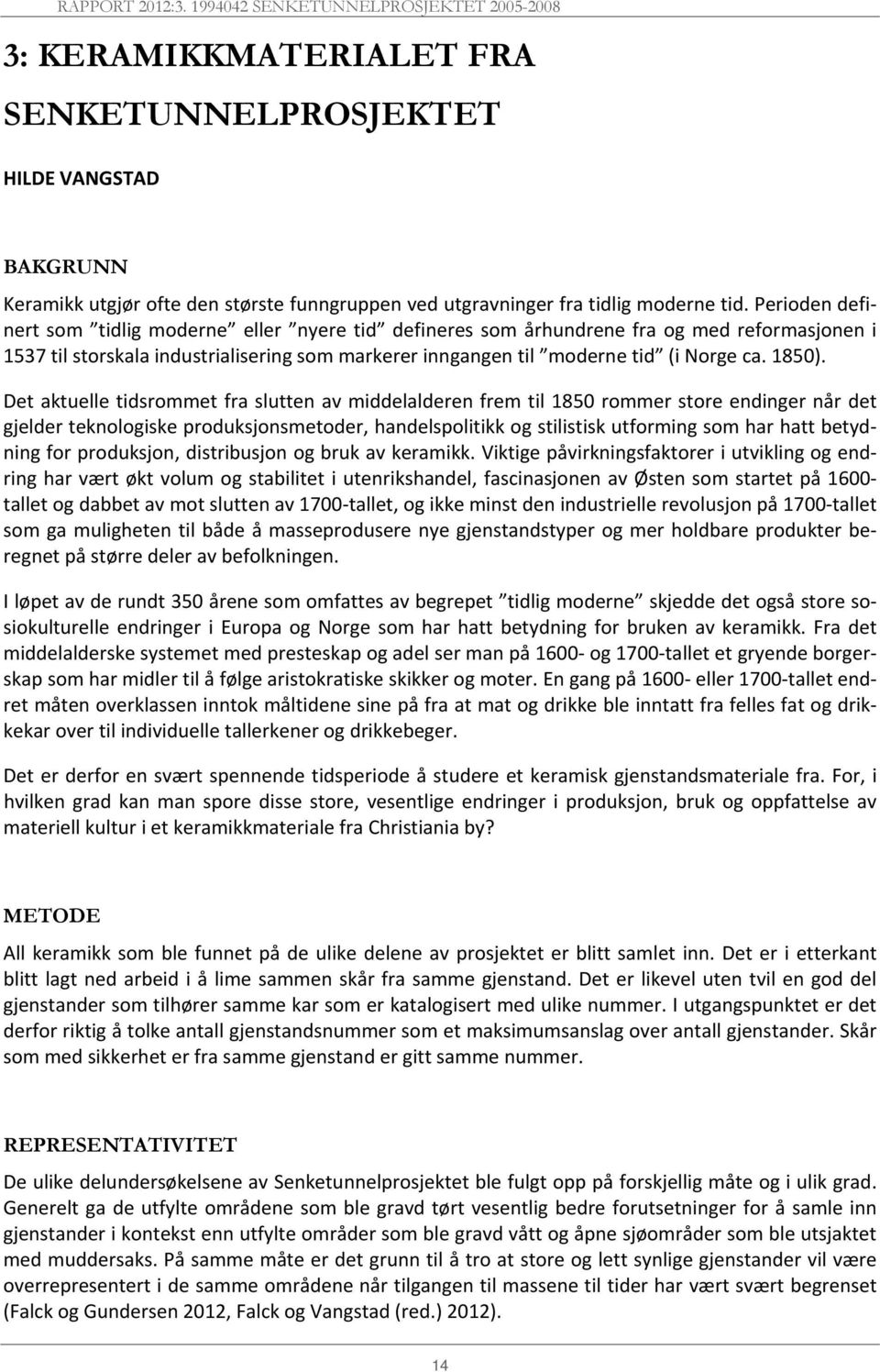 Det aktuelle tidsrommet fra slutten av middelalderen frem til 1850 rommer store endinger når det gjelder teknologiske produksjonsmetoder, handelspolitikk og stilistisk utforming som har hatt