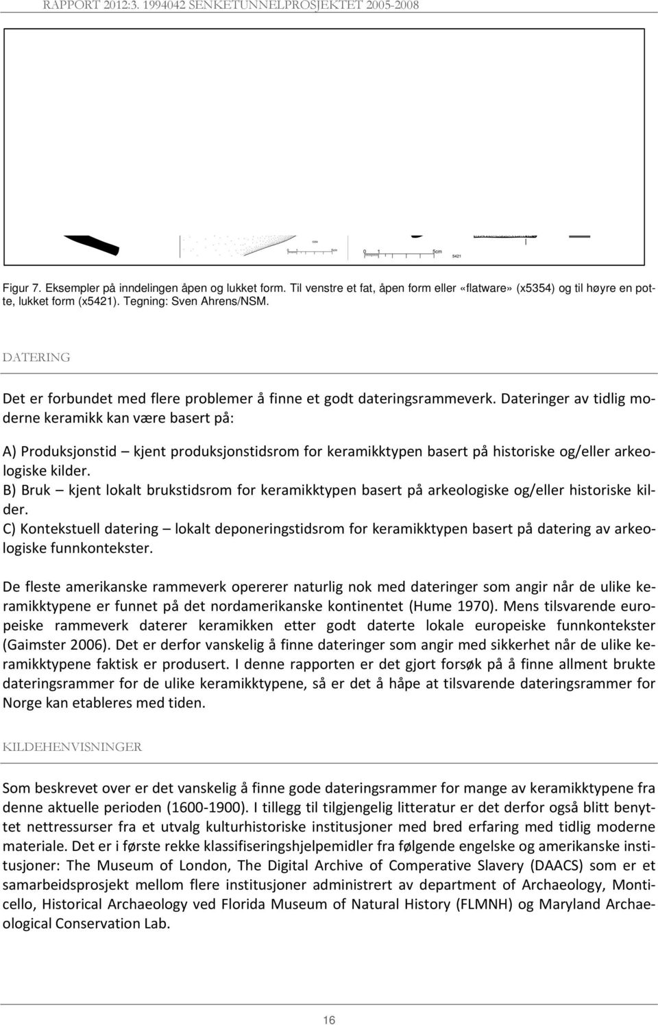 Dateringer av tidlig moderne keramikk kan være basert på: A) Produksjonstid kjent produksjonstidsrom for keramikktypen basert på historiske og/eller arkeologiske kilder.