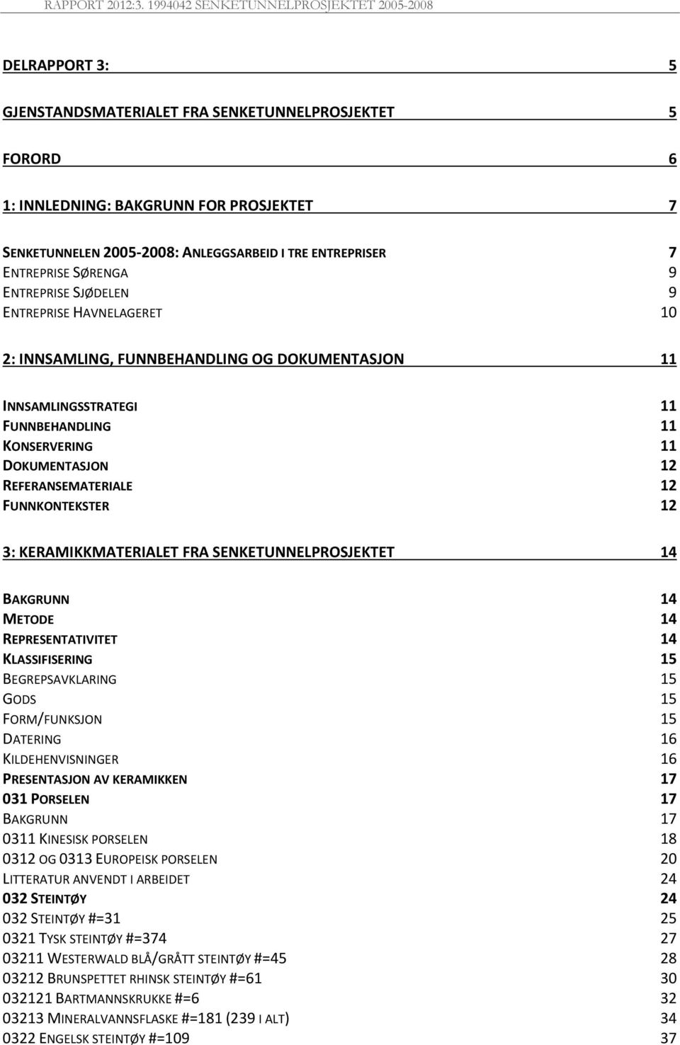 FUNNKONTEKSTER 12 3: KERAMIKKMATERIALET FRA SENKETUNNELPROSJEKTET 14 BAKGRUNN 14 METODE 14 REPRESENTATIVITET 14 KLASSIFISERING 15 BEGREPSAVKLARING 15 GODS 15 FORM/FUNKSJON 15 DATERING 16