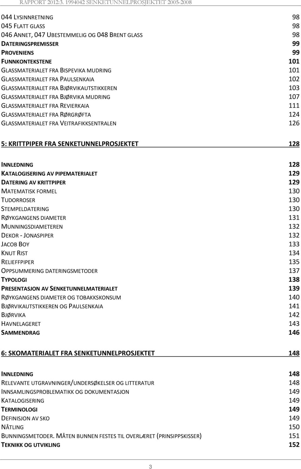 GLASSMATERIALET FRA VEITRAFIKKSENTRALEN 126 5: KRITTPIPER FRA SENKETUNNELPROSJEKTET 128 INNLEDNING 128 KATALOGISERING AV PIPEMATERIALET 129 DATERING AV KRITTPIPER 129 MATEMATISK FORMEL 130 TUDORROSER