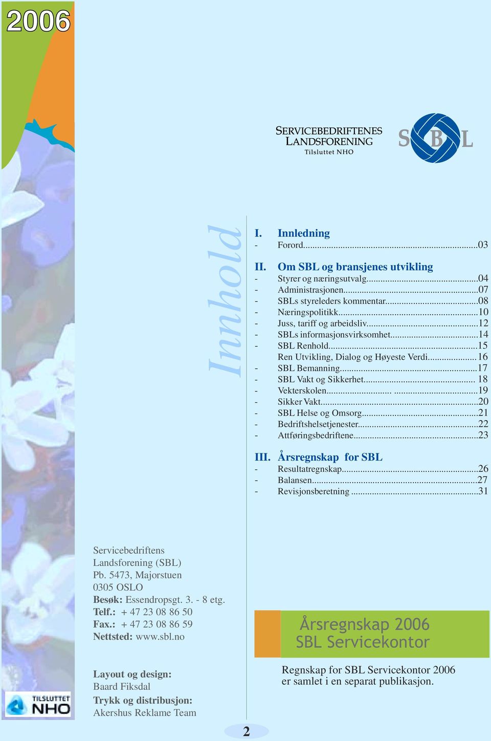 .. 18 - Vekterskolen......19 - Sikker Vakt...20 - SBL Helse og Omsorg...21 - Bedriftshelsetjenester...22 - Attføringsbedriftene...23 III. Årsregnskap for SBL - Resultatregnskap...26 - Balansen.