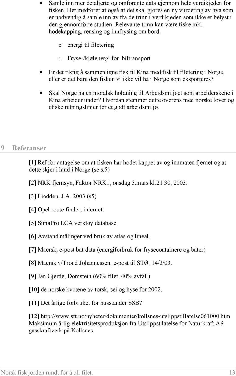 Relevante trinn kan være fiske inkl. hodekapping, rensing og innfrysing om bord.