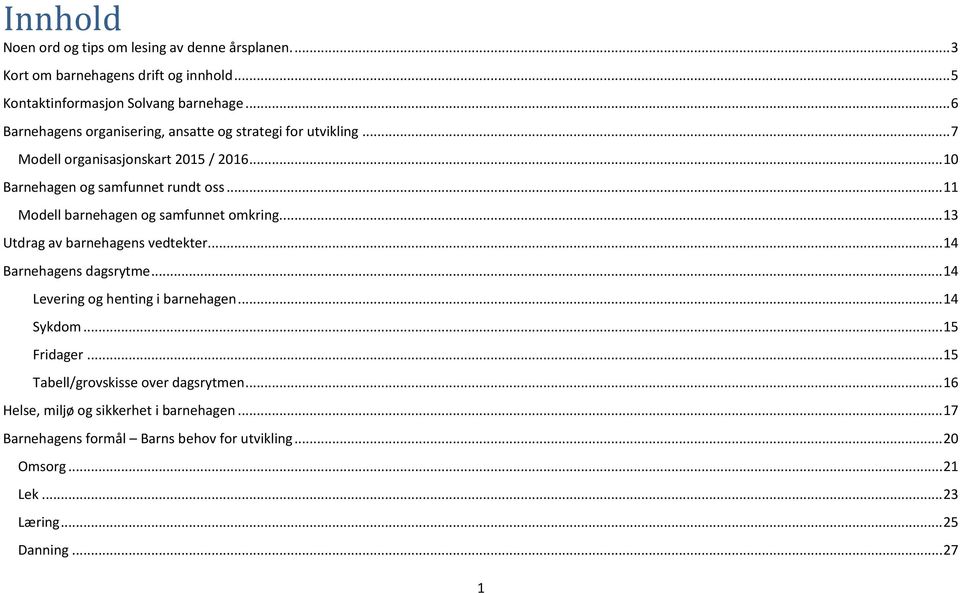 .. 11 Modell barnehagen og samfunnet omkring.... 13 Utdrag av barnehagens vedtekter... 14 Barnehagens dagsrytme... 14 Levering og henting i barnehagen... 14 Sykdom.