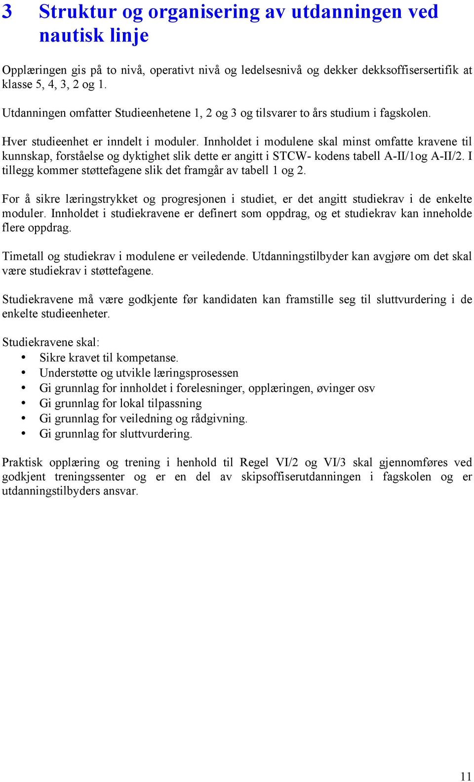 Innholdet i modulene skal minst omfatte kravene til kunnskap, forståelse og dyktighet slik dette er angitt i STCW- kodens tabell A-II/1og A-II/2.