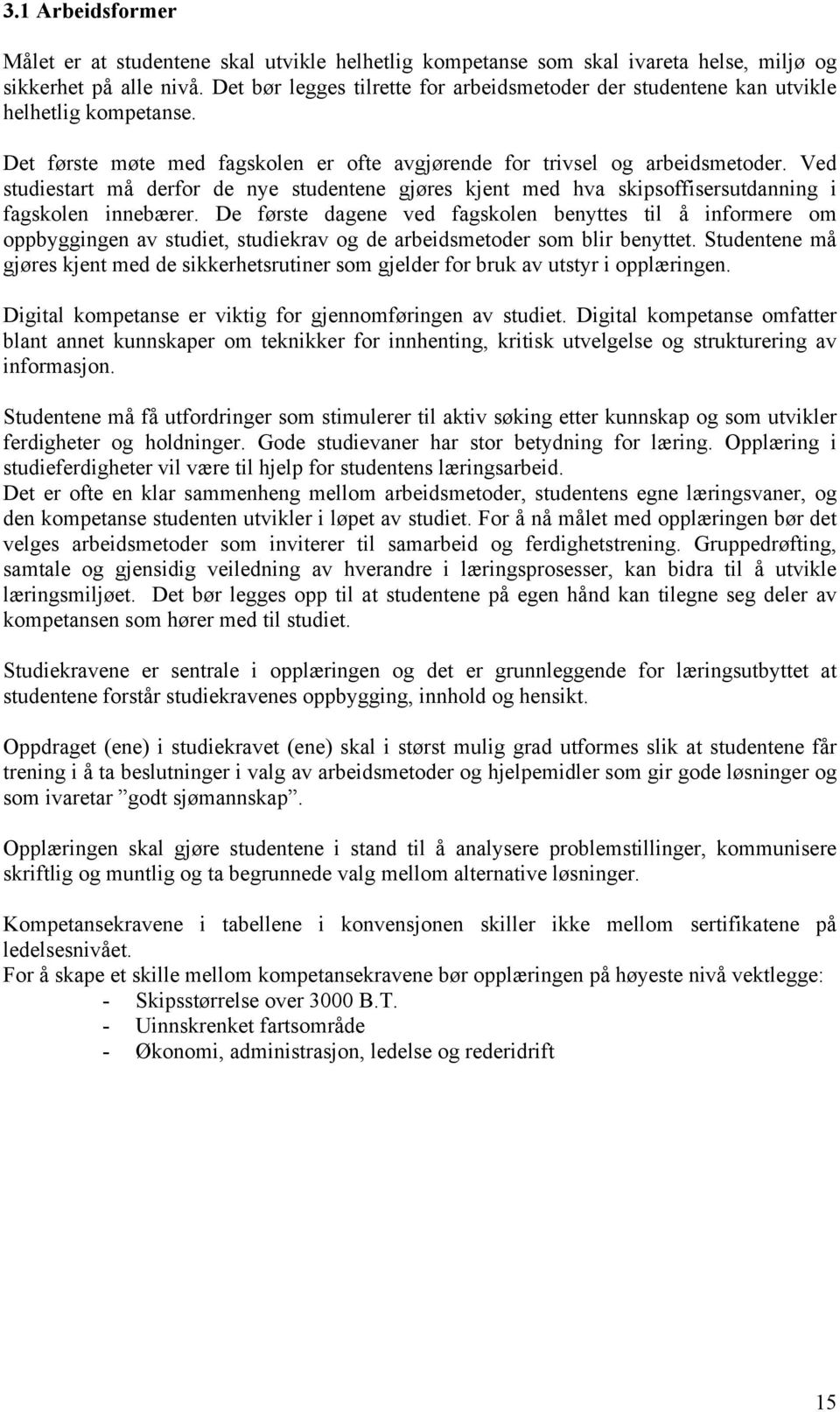 Ved studiestart må derfor de nye studentene gjøres kjent med hva skipsoffisersutdanning i fagskolen innebærer.