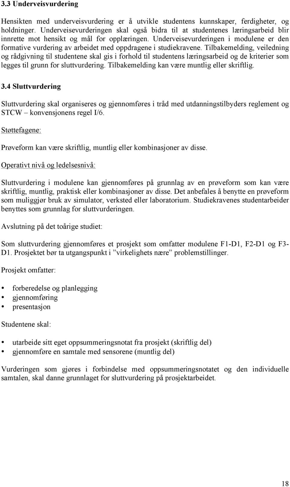 Underveisevurderingen i modulene er den formative vurdering av arbeidet med oppdragene i studiekravene.