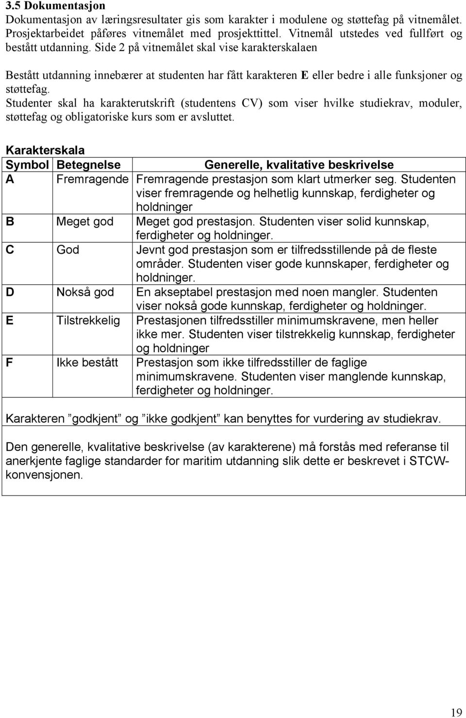 Side 2 på vitnemålet skal vise karakterskalaen Bestått utdanning innebærer at studenten har fått karakteren E eller bedre i alle funksjoner og støttefag.