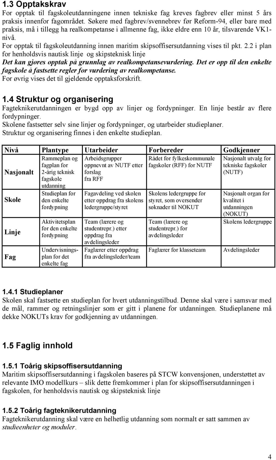 For opptak til fagskoleutdanning innen maritim skipsoffisersutdanning vises til pkt. 2.