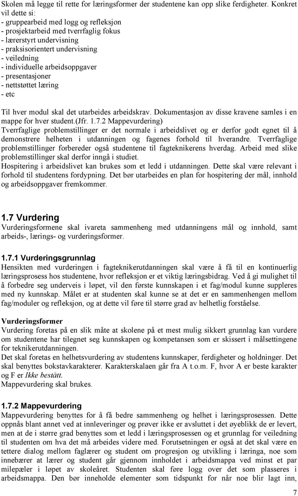 arbeidsoppgaver - presentasjoner - nettstøttet læring - etc Til hver modul skal det utarbeides arbeidskrav. Dokumentasjon av disse kravene samles i en mappe for hver student.(jfr. 1.7.