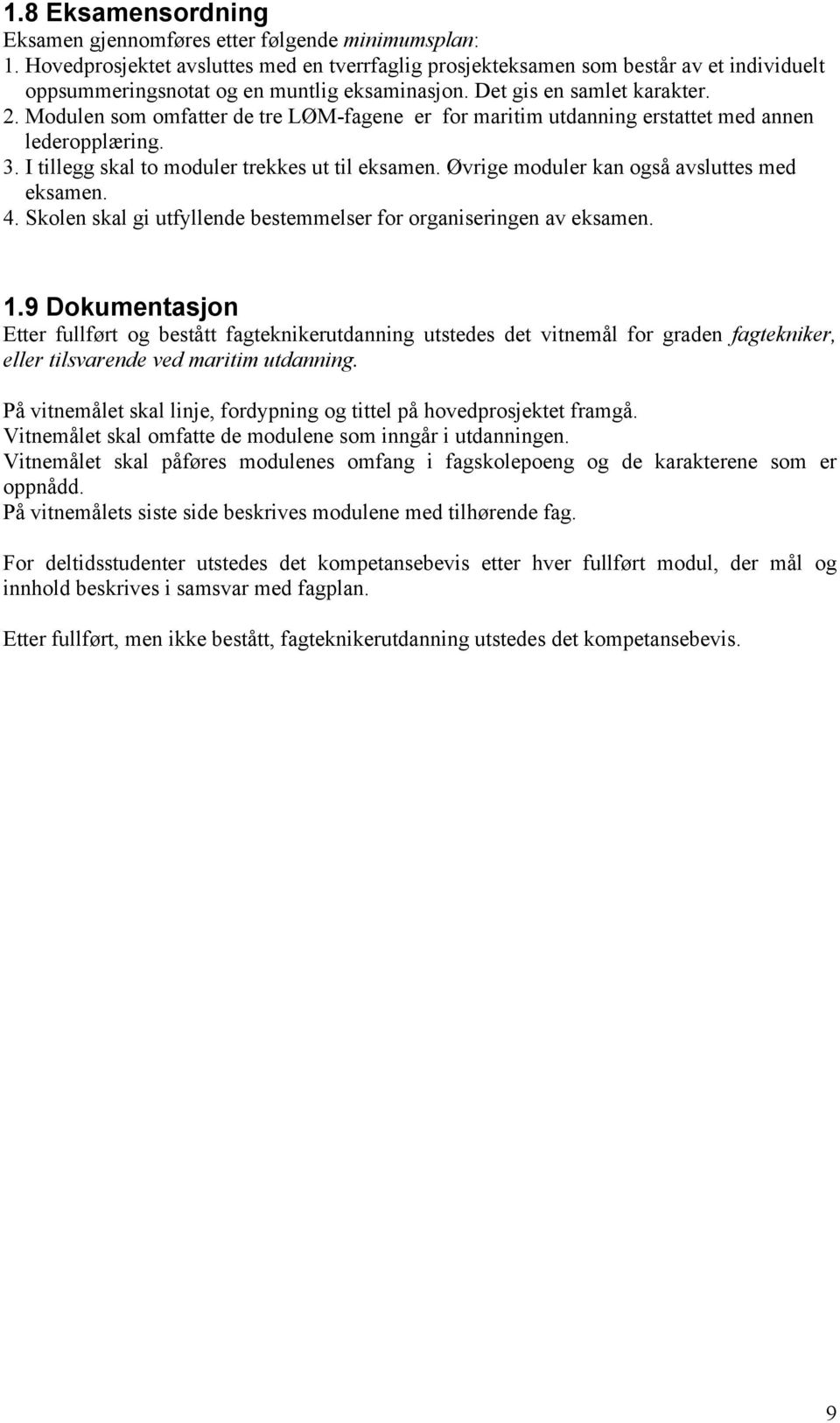 Modulen som omfatter de tre LØM-fagene er for maritim utdanning erstattet med annen lederopplæring. 3. I tillegg skal to moduler trekkes ut til eksamen. Øvrige moduler kan også avsluttes med eksamen.