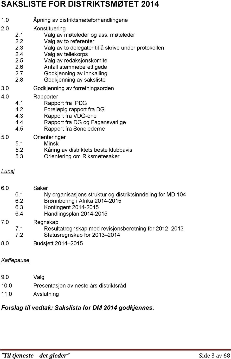 0 Godkjenning av forretningsorden 4.0 Rapporter 4.1 Rapport fra IPDG 4.2 Foreløpig rapport fra DG 4.3 Rapport fra VDG-ene 4.4 Rapport fra DG og Fagansvarlige 4.5 Rapport fra Sonelederne 5.