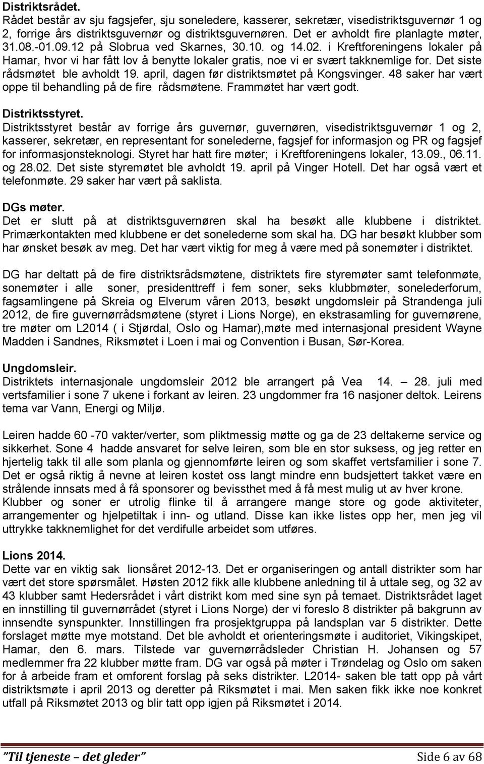 i Kreftforeningens lokaler på Hamar, hvor vi har fått lov å benytte lokaler gratis, noe vi er svært takknemlige for. Det siste rådsmøtet ble avholdt 19. april, dagen før distriktsmøtet på Kongsvinger.