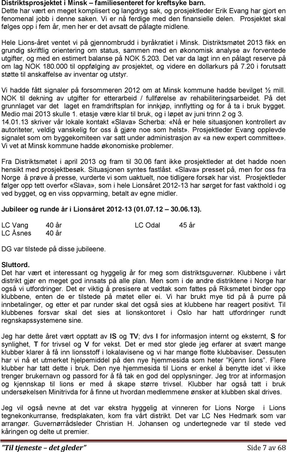 Distriktsmøtet 2013 fikk en grundig skriftlig orientering om status, sammen med en økonomisk analyse av forventede utgifter, og med en estimert balanse på NOK 5.203.