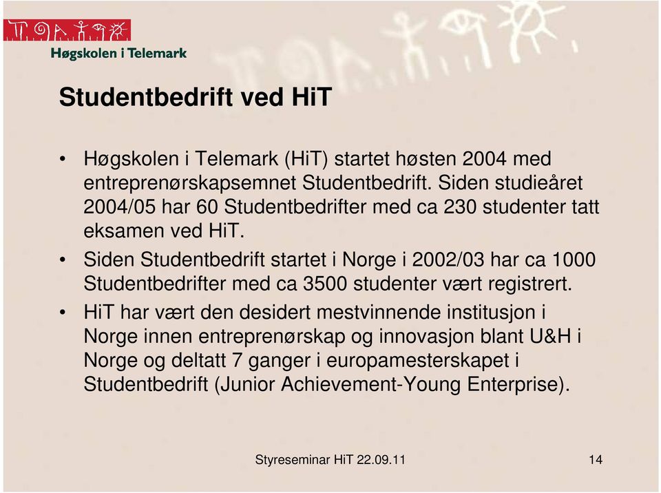 Siden Studentbedrift startet i Norge i 2002/03 har ca 1000 Studentbedrifter med ca 3500 studenter vært registrert.