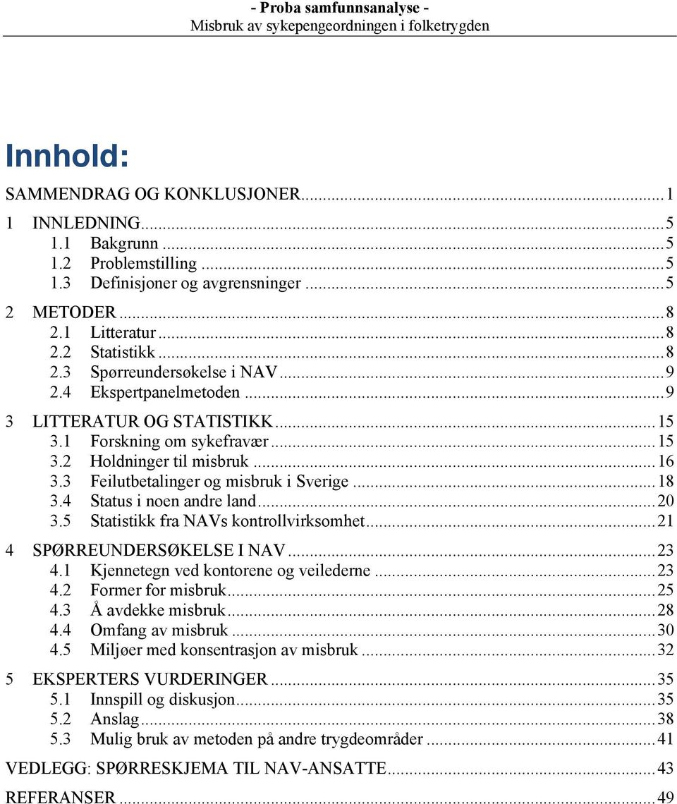 ..20! 3.5! Statistikk fra NAVs kontrollvirksomhet...21! 4! SPØRREUNDERSØKELSE I NAV...23! 4.1! Kjennetegn ved kontorene og veilederne...23! 4.2! Former for misbruk...25! 4.3! Å avdekke misbruk...28!