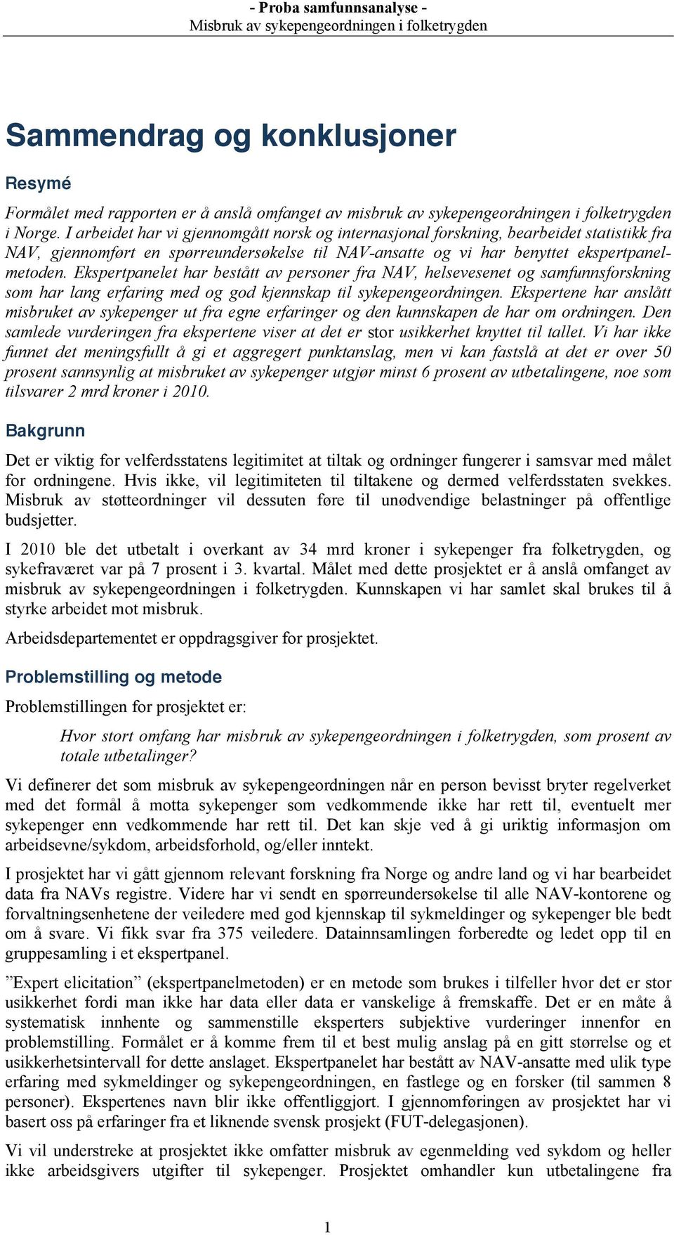 Ekspertpanelet har bestått av personer fra NAV, helsevesenet og samfunnsforskning som har lang erfaring med og god kjennskap til sykepengeordningen.