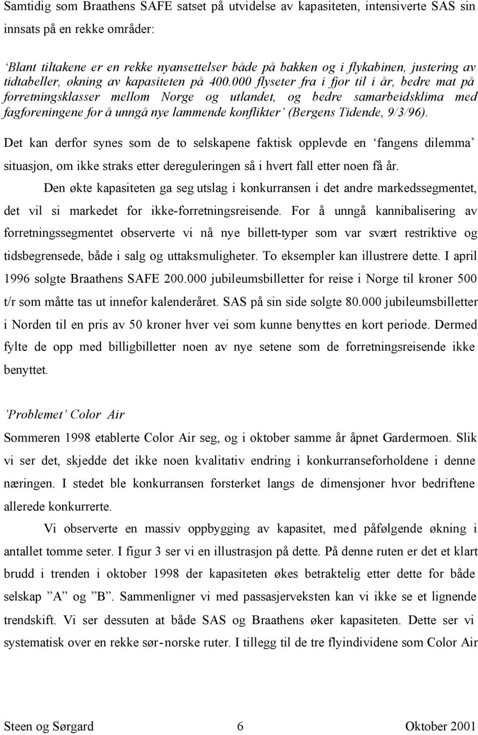 000 flyseter fra i fjor til i år, bedre mat på forretningsklasser mellom Norge og utlandet, og bedre samarbeidsklima med fagforeningene for å unngå nye lammende konflikter (Bergens Tidende, 9/3/96).