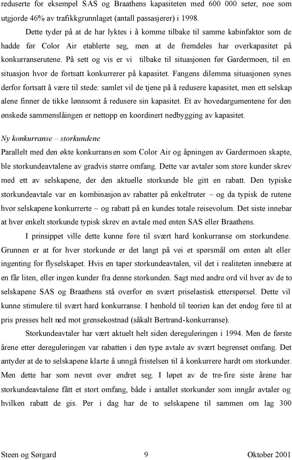 På sett og vis er vi tilbake til situasjonen før Gardermoen, til en situasjon hvor de fortsatt konkurrerer på kapasitet.