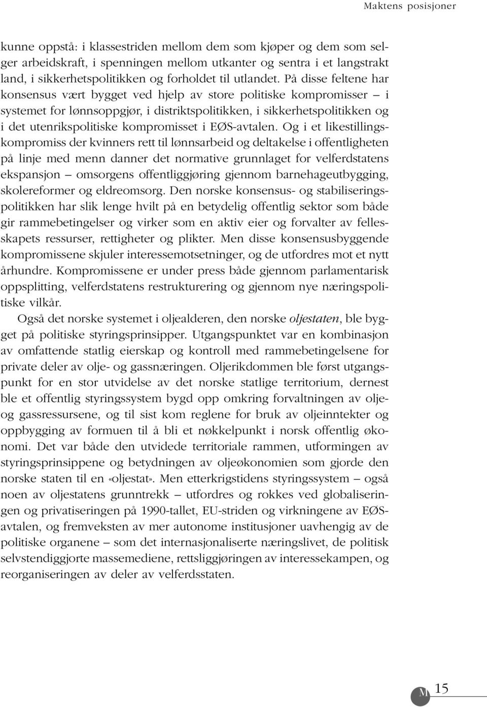 På disse feltene har konsensus vært bygget ved hjelp av store politiske kompromisser i systemet for lønnsoppgjør, i distriktspolitikken, i sikkerhetspolitikken og i det utenrikspolitiske kompromisset