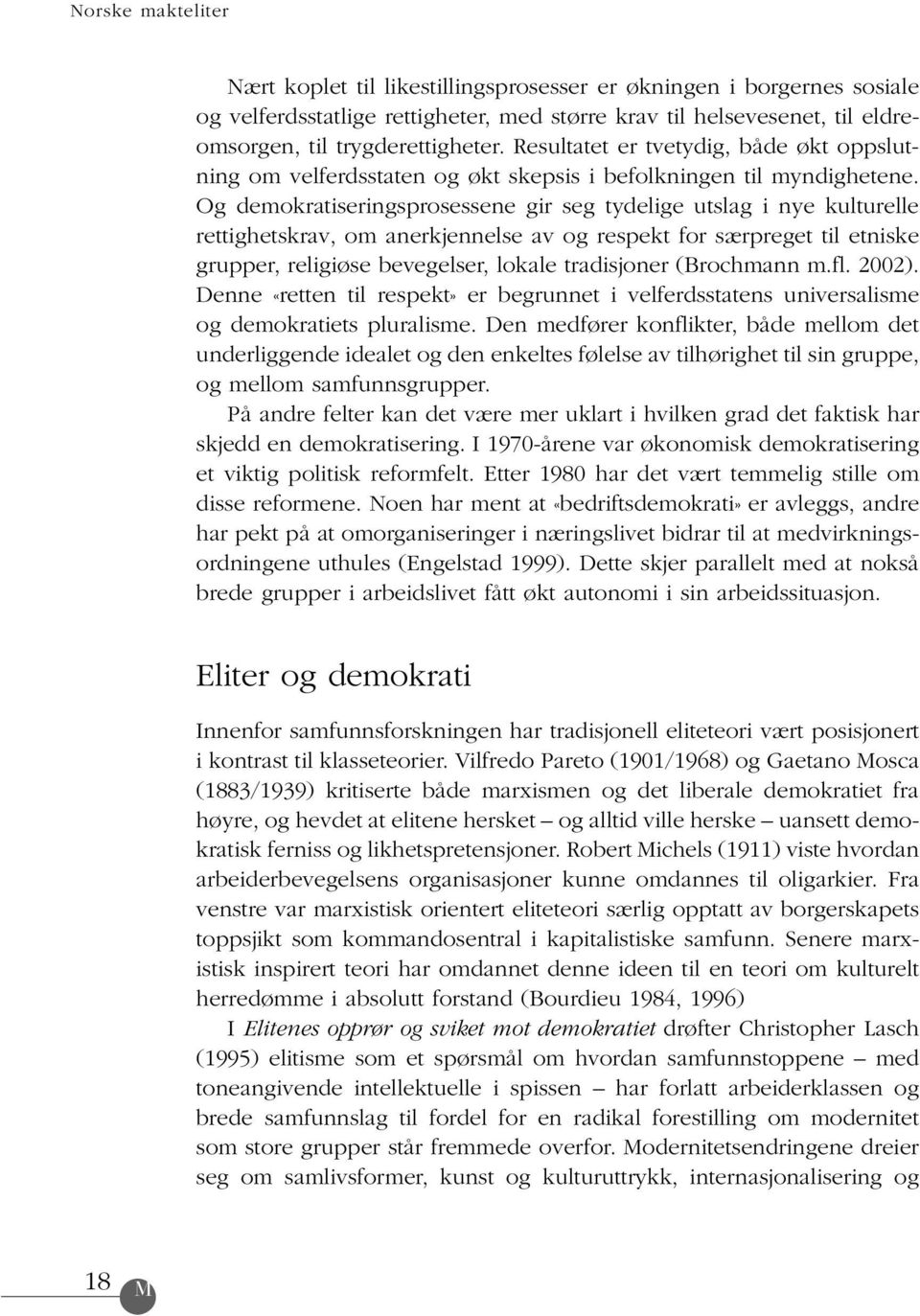 Og demokratiseringsprosessene gir seg tydelige utslag i nye kulturelle rettighetskrav, om anerkjennelse av og respekt for særpreget til etniske grupper, religiøse bevegelser, lokale tradisjoner