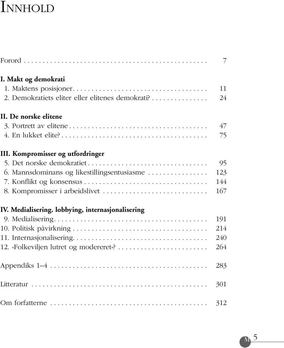 Mannsdominans og likestillingsentusiasme... 123 7. Konflikt og konsensus... 144 8. Kompromisser i arbeidslivet... 167 IV. Medialisering.