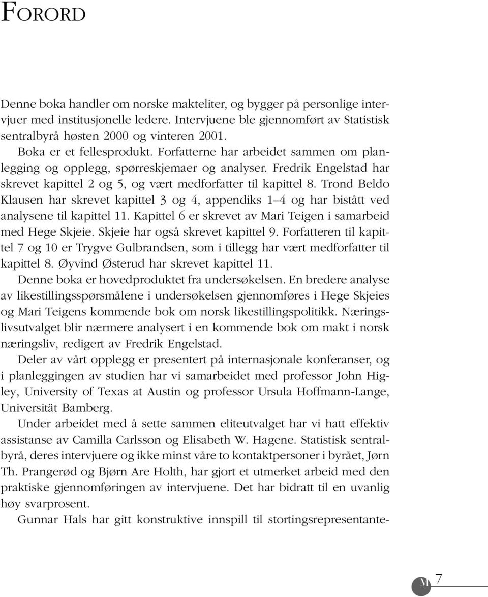 Trond Beldo Klausen har skrevet kapittel 3 og 4, appendiks 1 4 og har bistått ved analysene til kapittel 11. Kapittel 6 er skrevet av Mari Teigen i samarbeid med Hege Skjeie.