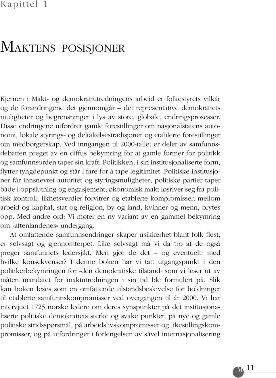 Disse endringene utfordrer gamle forestillinger om nasjonalstatens autonomi, lokale styrings- og deltakelsestradisjoner og etablerte forestillinger om medborgerskap.