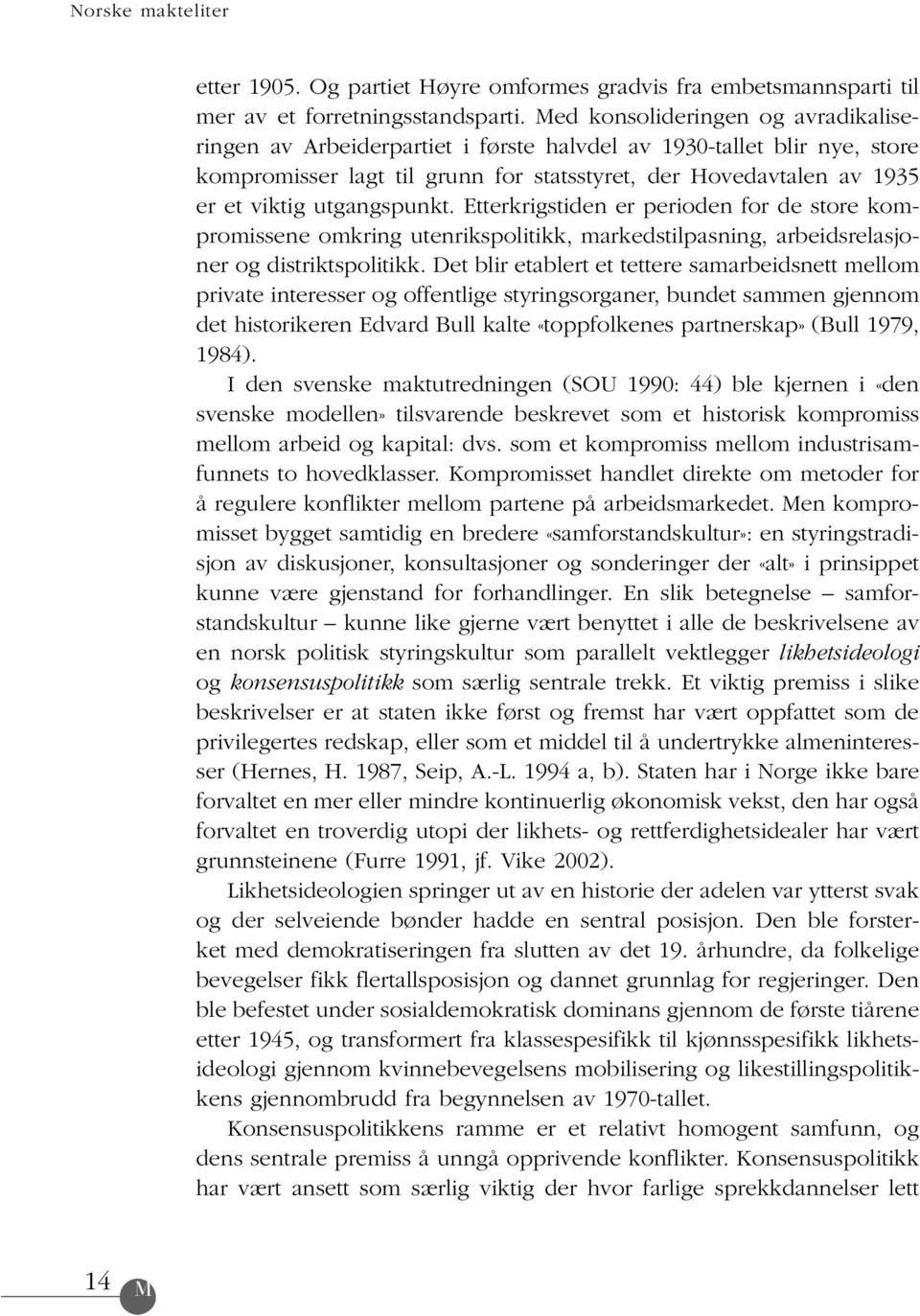 utgangspunkt. Etterkrigstiden er perioden for de store kompromissene omkring utenrikspolitikk, markedstilpasning, arbeidsrelasjoner og distriktspolitikk.