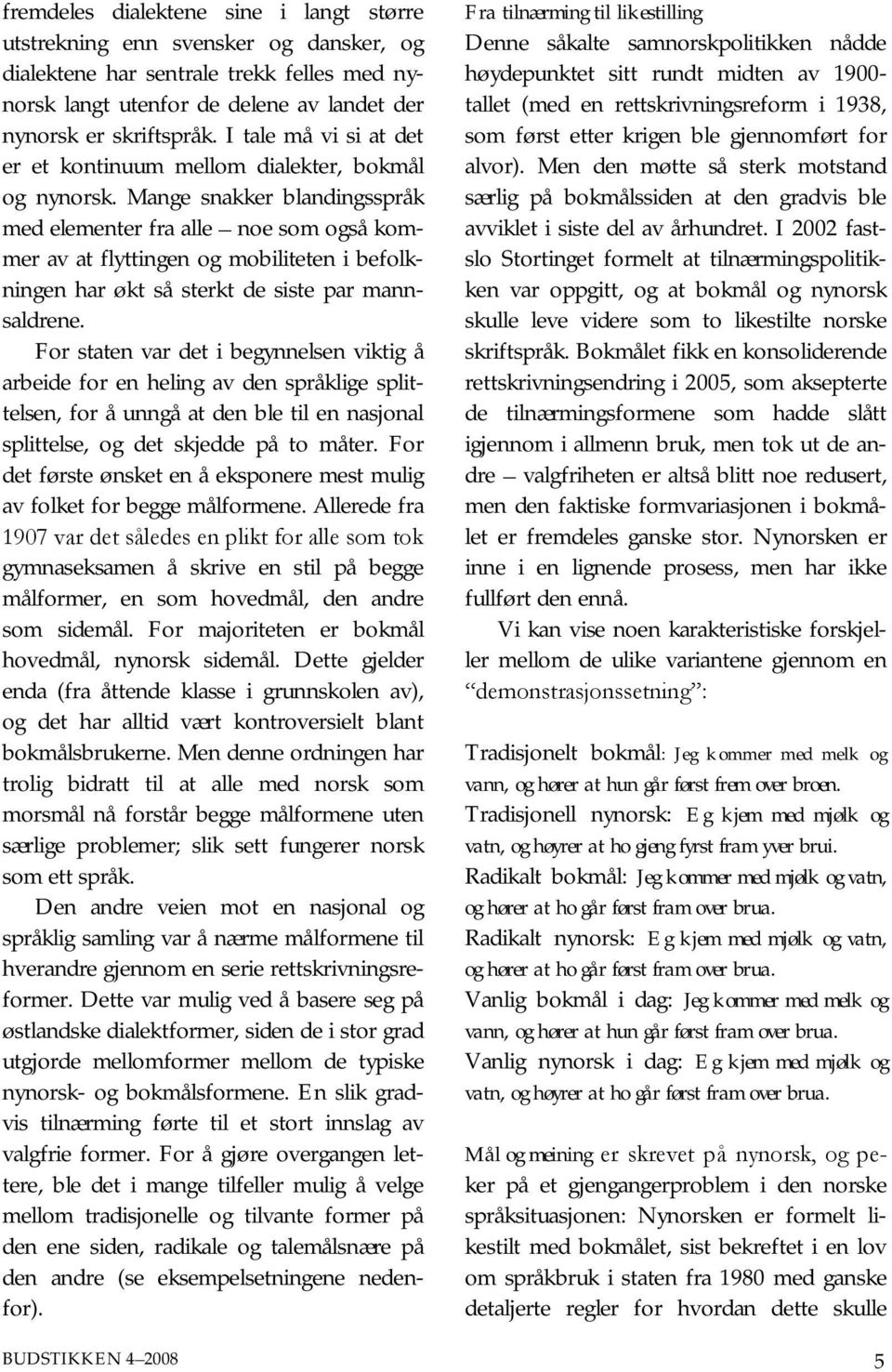 Mange snakker blandingsspråk med elementer fra alle noe som også kommer av at flyttingen og mobiliteten i befolkningen har økt så sterkt de siste par mannsaldrene.