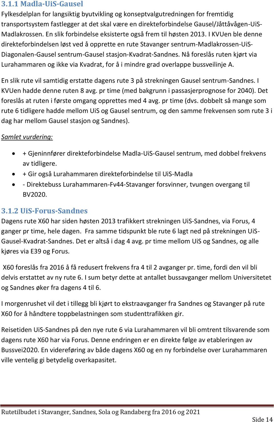 I KVUen ble denne direkteforbindelsen løst ved å opprette en rute Stavanger sentrum-madlakrossen-uis- Diagonalen-Gausel sentrum-gausel stasjon-kvadrat-sandnes.