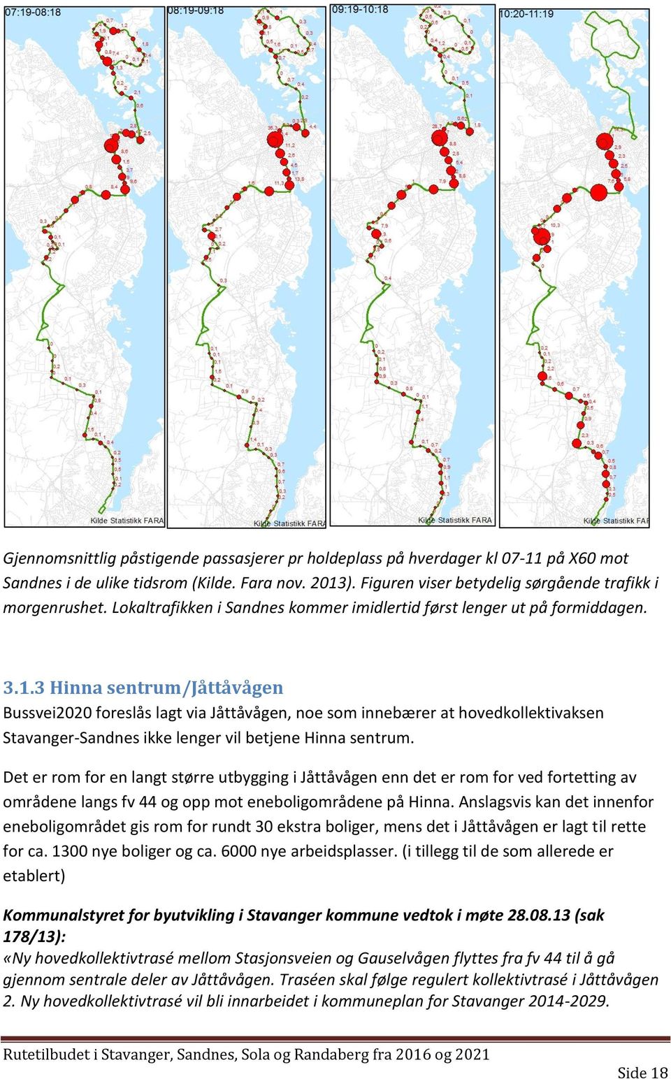 3 Hinna sentrum/jåttåvågen Bussvei2020 foreslås lagt via Jåttåvågen, noe som innebærer at hovedkollektivaksen Stavanger-Sandnes ikke lenger vil betjene Hinna sentrum.